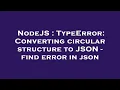 NodeJS TypeError Converting circular structure to JSON - find error in json