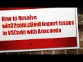 How to Resolve win32com client Import Issues in VSCode with Anaconda