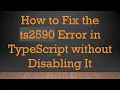 How to Fix the ts2590 Error in TypeScript without Disabling It