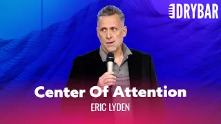 When You Have To Be The Center Of Attention Eric Lyden - Full Special