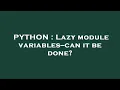 PYTHON Lazy module variables--can it be done