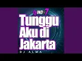 TUNGGU AKU DI JAKARTA FT. DJ ALMA AYU (Remix)