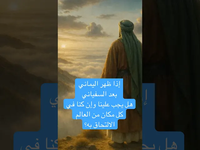 ⁣إذا ظهر اليماني بعد السفياني هل يجب علينا وإن كنا في كل مكان من العالم الالتحاق به؟