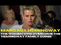 How Could MARGAUX HEMINGWAY Overcome the Hemingway Family Curse