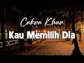 Download Lagu Cakra Khan - Kau Memilih Dia - Lagu Lirik