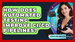 How Does Automated Testing Improve Pipelines - Server Logic Simplified