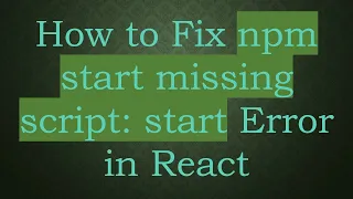 How to Fix npm start missing script start Error in React
