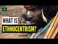What is Ethnocentrism
