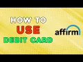 How To Use Affirm Debit Card 2024 Easiest Way