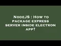 NodeJS How to package express server inside electron app