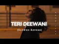 Download Lagu Teri Deewani (Slowed+Reverb) Song || Lofi Mood 🎧