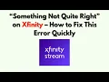 Something Not Quite Right on Xfinity - How to Fix This Error Quickly
