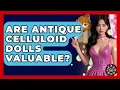 Are Antique Celluloid Dolls Valuable - Collectible Dolls and Toys