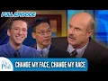 Change My Face Change My Race FULL EPISODE Dr Phil