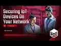 Securing IoT Devices 10 Must-Know Strategies to Protect Your Network