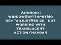 Android windowSoftInputMode adjustResize not working with translucent