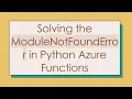 Solving the ModuleNotFoundError in Python Azure Functions