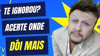 TE IGNOROU? ACERTA ONDE DÓI MAIS