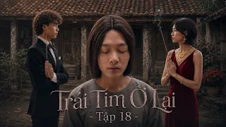Phim: “TRÁI TIM Ở LẠI” | Tập 18 | Khải Cà Khịa
