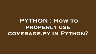PYTHON How to properly use coverage py in Python