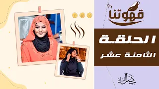 الحلقة الثامنة عشر ضيف الحلقة محمد النصري قهوتنا 2021 الموسم العاشر 