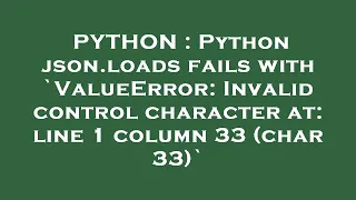PYTHON Python json loads fails with ValueError Invalid control character at line 1 column 33 c
