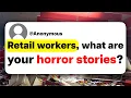 Retail workers what are your horror stories