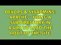 DevOps SysAdmins Apache - Using a subdirectory in a URL to load the root of the site