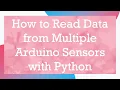 How to Read Data from Multiple Arduino Sensors with Python