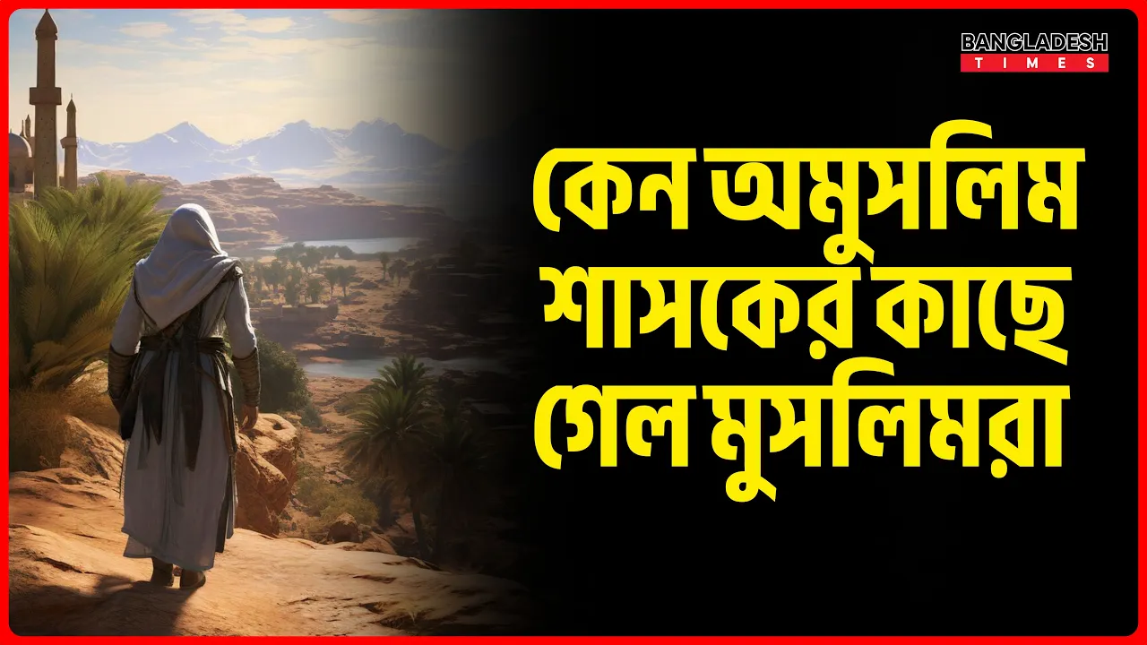 কেন অমুসলিম শাসকের কাছে গেল মুসলিমরা