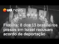 Download Lagu Flotilha: Oito dos 13 brasileiros presos em Israel rejeitam assinar termo para agilizar deportação