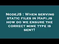 NodeJS When serving static files in Hapi js how do we ensure the correct mime type is sent