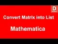 Mathematica Convert Matrix into List