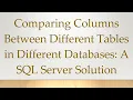 Comparing Columns Between Different Tables in Different Databases A SQL Server Solution