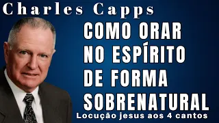 Charles Capps - COMO ORAR NO ESPÍRITO DE FORMA SOBRENATURAL. Em Português.