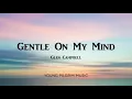 Glen Campbell - Gentle On My Mind (Lyrics)