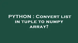 PYTHON Convert list in tuple to numpy array