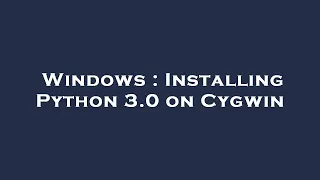 Windows Installing Python 3 0 on Cygwin