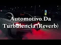 Lagu Automotivo Da Turbulencia (Reverb)