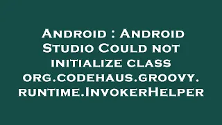 Android Android Studio Could not initialize class org codehaus groovy runtime InvokerHelper