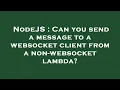 NodeJS Can you send a message to a websocket client from a non-websocket lambda