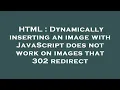 HTML Dynamically inserting an image with JavaScript does not work on images that 302 redirect