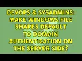 DevOps SysAdmins Make Windows file shares default to domain authentication on the server side
