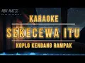 Lagu ▶️[KARAOKE] SEKECEWA ITU - KOPLO KENDANG RAMPAK | NADA PRIA \u0026 WANITA - VERSI PONGDUT SUNDA