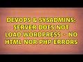 DevOps SysAdmins Server does not load WordPress - No HTML nor PHP Errors 2 Solutions