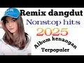 Download Lagu Remix dangdut nonstop hits 2025//album pilihan terbaik