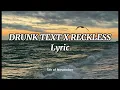 Download Lagu DRUNK TEXT X RECKLESS (TIKTOK VERSION)+(SPEED UP) - Lyric