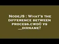 NodeJS What s the difference between process cwd vs -