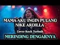 Lagu Mama Aku Ingin Pulang - Nike Ardilla || Cover Rock Bikin Merinding