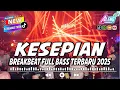Download Lagu DJ BREAKBEAT KESEPIAN TERBARU 2025 FULL BASS AUTO PUSING